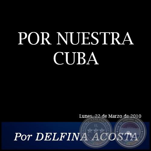 POR NUESTRA CUBA - Por DELFINA ACOSTA - Lunes, 22 Marzo de 2010